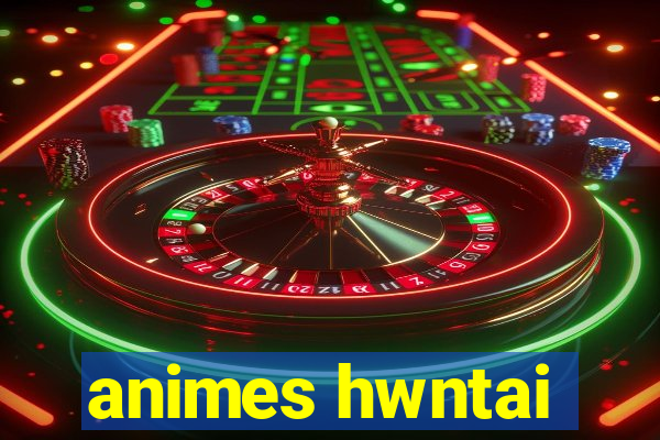 animes hwntai